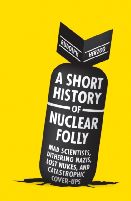 E-kniha Short History of Nuclear Folly Rudolph Herzog