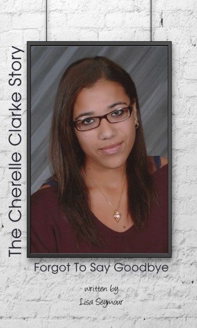 E-Book Forgot to Say Goodbye, The Cherelle Clarke Story Lisa Seymour