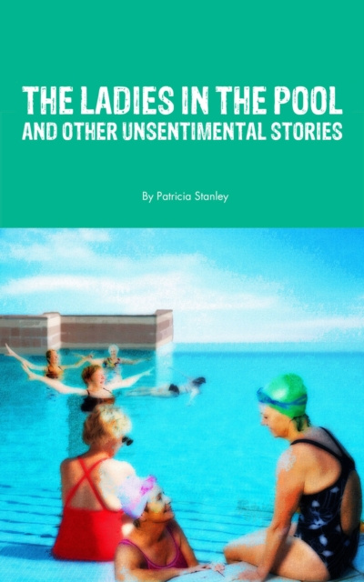 E-knjiga Ladies in the Pool and Other Unsentimental Stories Patricia Stanley