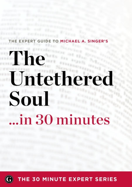 E-kniha Untethered Soul ...in 30 Minutes - The Expert Guide to Michael A. Singer's Critically Acclaimed Book The 30 Minute Expert Series