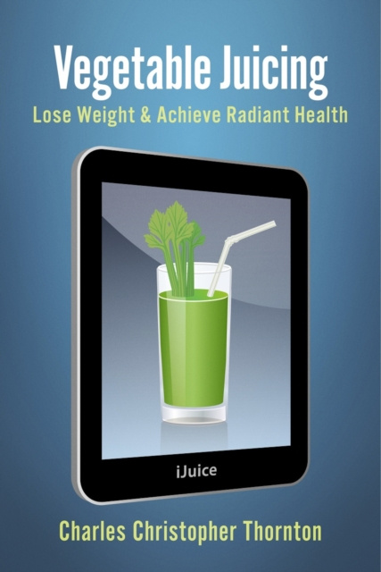 E-knjiga Vegetable Juicing Charles Christopher Thornton