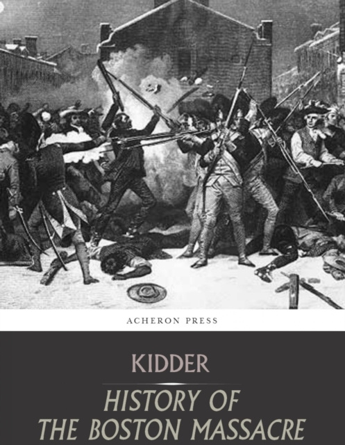 E-knjiga Boston Massacre,March 5, 1770,  Its Causes and Its Results Frederic Kidder