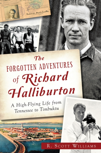 E-knjiga Forgotten Adventures of Richard Halliburton: A High-Flying Life from Tennessee to Timbuktu R. Scott Williams