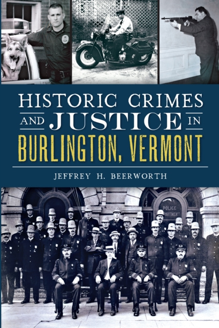 E-knjiga Historic Crimes and Justice in Burlington, Vermont Jeffrey H. Beerworth