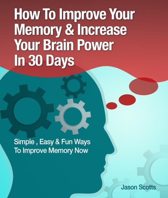 E-book Memory Improvement: Techniques, Tricks & Exercises How To Train and Develop Your Brain In 30 Days Jason Scotts