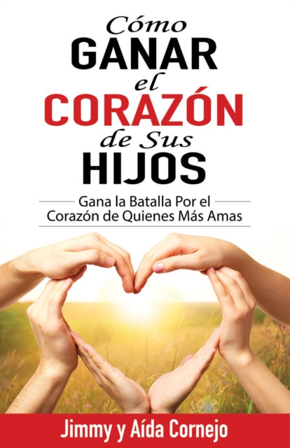 E-knjiga Como Ganar el Corazon de sus Hijos Jimmy and Aida Cornejo