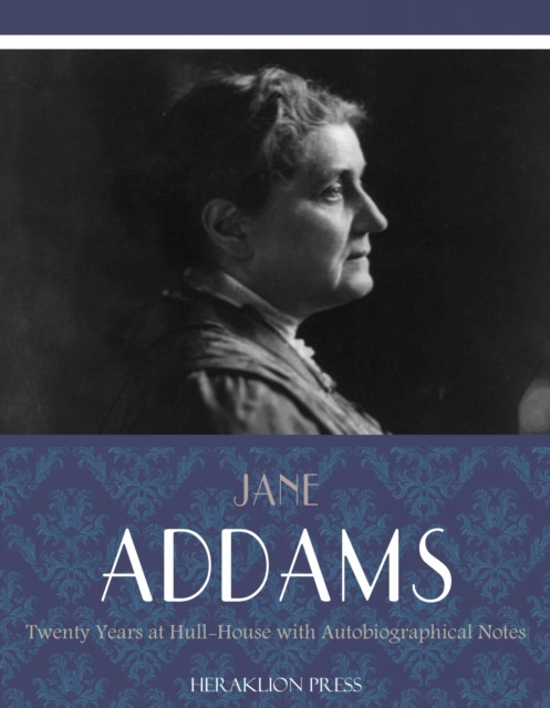 E-kniha Twenty Years at Hull-House with Autobiographical Notes Jane Addams