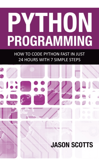 E-knjiga Python Programming : How to Code Python Fast In Just 24 Hours With 7 Simple Steps Jason Scotts