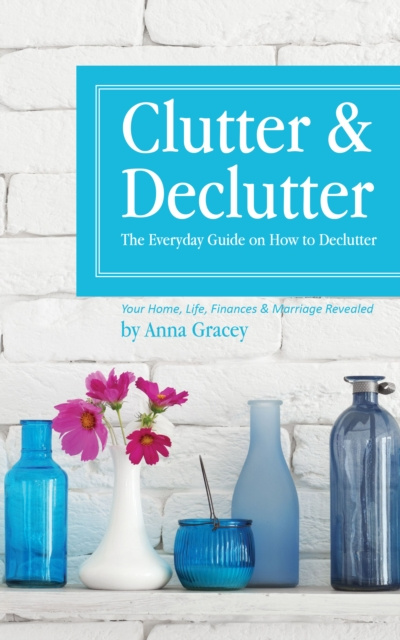 E-knjiga Clutter and Declutter: The Everyday Guide on How to Declutter Anna Gracey