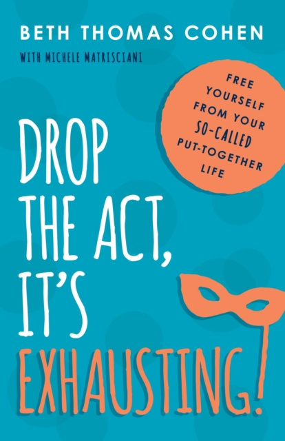 E-knjiga Drop the Act, It's Exhausting! Beth Thomas Cohen