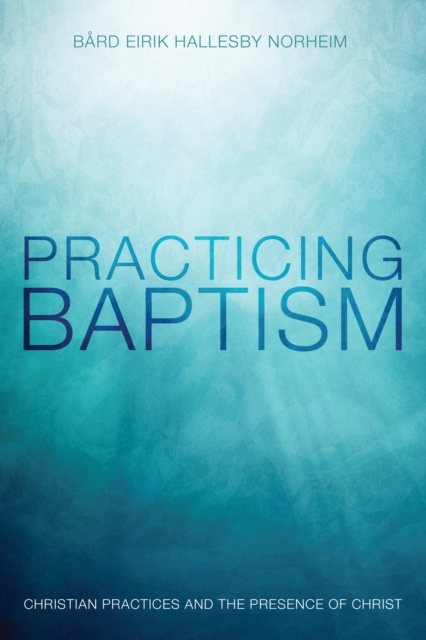 E-knjiga Practicing Baptism Bard Eirik Hallesby Norheim