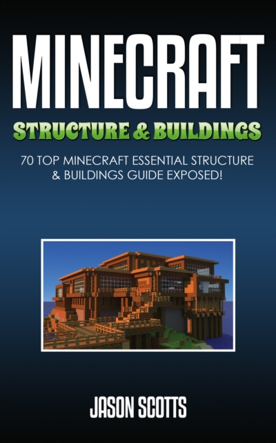 E-knjiga Minecraft Structure & Buildings: 70 Top Minecraft Essential Structure and Buildings Guide Exposed! Jason Scotts