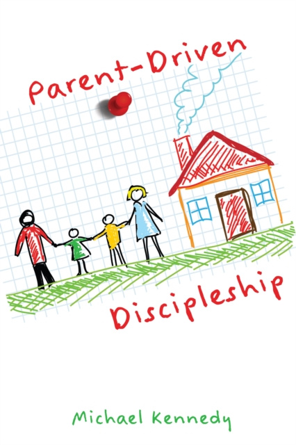 E-knjiga Parent-Driven Discipleship Michael F Kennedy Jr.