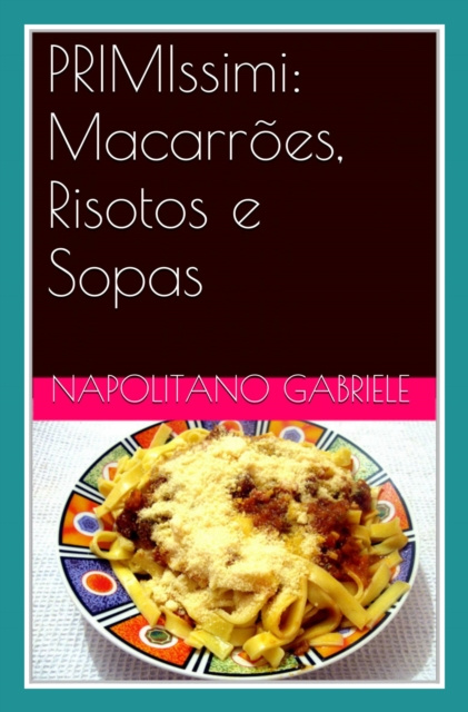 E-book PRIMIssimi: Macarroes, Risotos e Sopas  -  as receitas tradicionais de uma &quote;mamma&quote; italiana -  de  Gabriele Napolitano Gabriele Napolitano