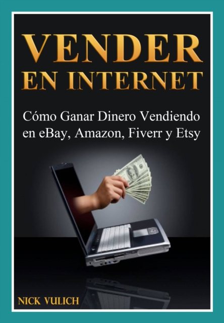 E-kniha Vender En Internet - Como Ganar Dinero Vendiendo En Ebay, Amazon, Fiverr Y Etsy Nick Vulich