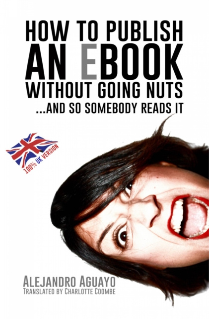 E-kniha How To Publish An Ebook Without Going Nuts... And So Somebody Reads It Alejandro Aguayo