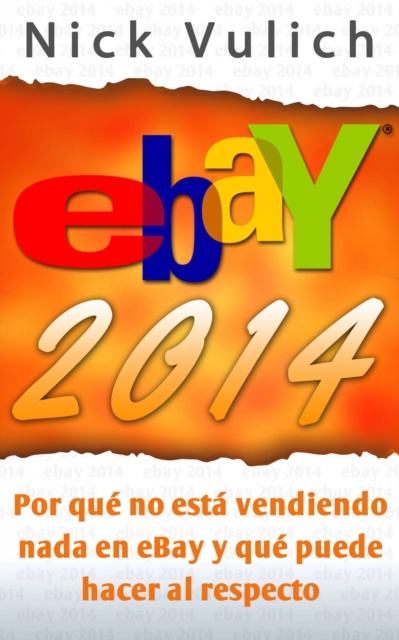 E-kniha Ebay 2014. Por Que No Esta Vendiendo Nada En Ebay Y Que Puede Hacer Al Respecto Nick Vulich