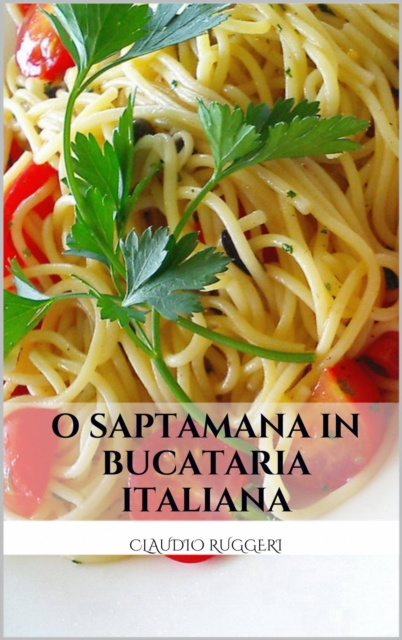 E-book O Saptamana in Bucataria Italiana Claudio Ruggeri