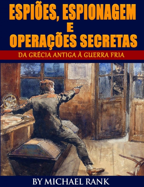 E-kniha Espioes, Espionagem e Operacoes Secretas  - Da Grecia Antiga a Guerra Fria Michael Rank
