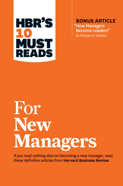 E-kniha HBR's 10 Must Reads for New Managers (with bonus article &quote;How Managers Become Leaders&quote; by Michael D. Watkins) (HBR's 10 Must Reads) Harvard Business Review