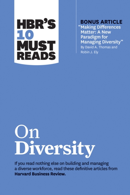 E-kniha HBR's 10 Must Reads on Diversity (with bonus article &quote;Making Differences Matter: A New Paradigm for Managing Diversity&quote; By David A. Thomas Harvard Business Review