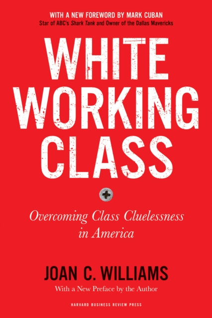 E-kniha White Working Class, With a New Foreword by Mark Cuban and a New Preface by the Author Joan C. Williams