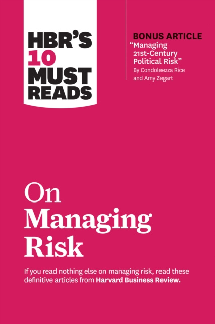 E-kniha HBR's 10 Must Reads on Managing Risk (with bonus article &quote;Managing 21st-Century Political Risk&quote; by Condoleezza Rice and Amy Zegart) Harvard Business Review