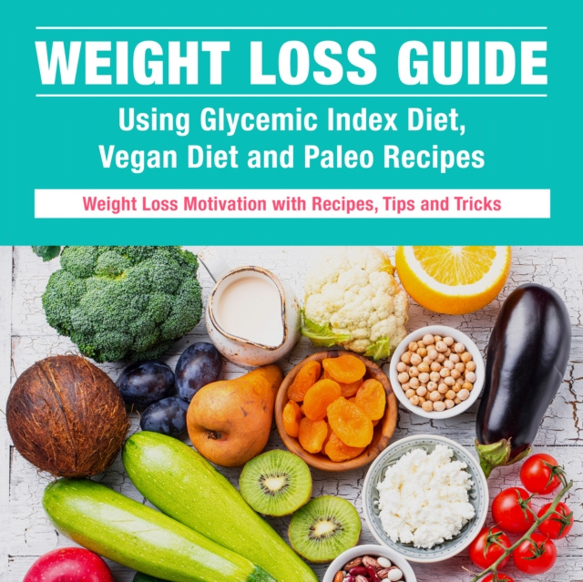 E-kniha Weight Loss Guide using Glycemic Index Diet, Vegan Diet and Paleo Recipes: Weight Loss Motivation with Recipes, Tips and Tricks Speedy Publishing