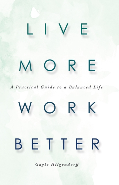 E-knjiga Live More, Work Better Gayle Hilgendorff