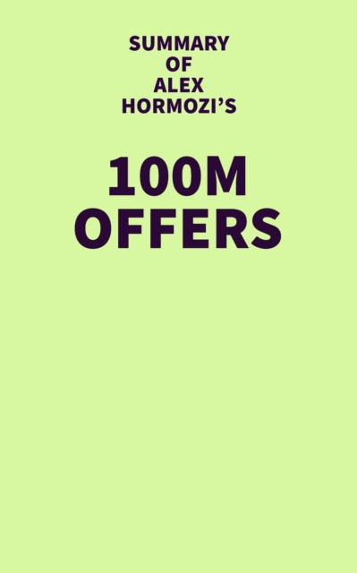 E-book Summary of Alex Hormozi's 100M Offers IRB Media
