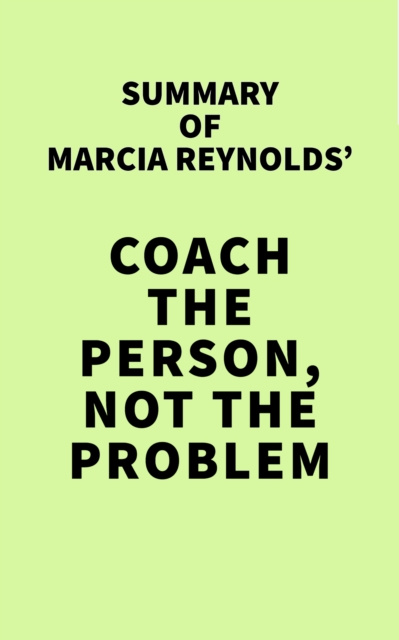 E-book Summary of Marcia Reynolds' Coach the Person, Not the Problem IRB Media