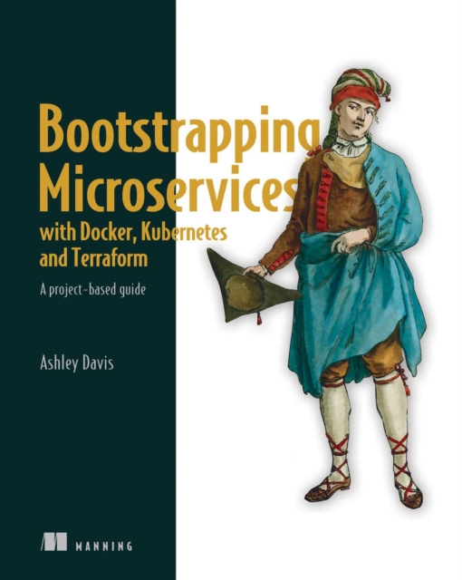 E-knjiga Bootstrapping Microservices with Docker, Kubernetes, and Terraform Ashley Davis