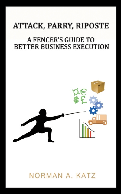 E-knjiga Attack, Parry, Riposte: A Fencer's Guide to Better Business Execution Norman A Katz