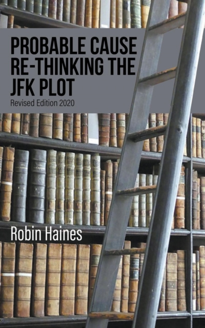 E-kniha PROBABLE CAUSE RE-THINKING THE JFK PLOT Robin Haines