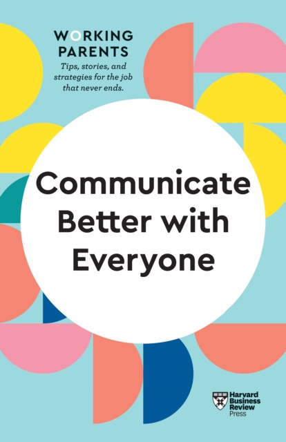 E-kniha Communicate Better with Everyone (HBR Working Parents Series) Harvard Business Review