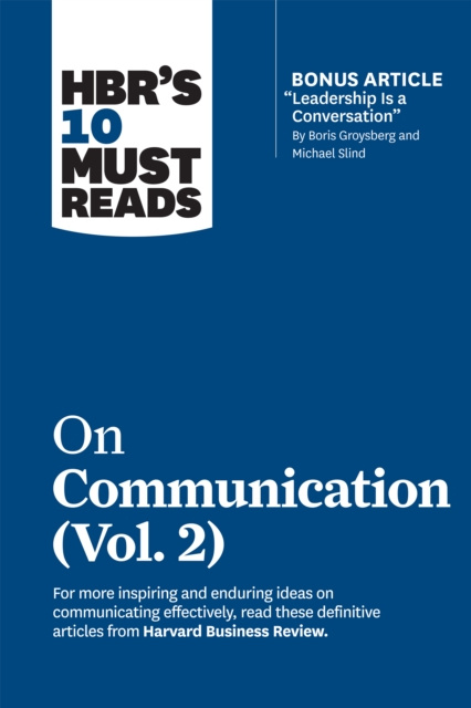 E-kniha HBR's 10 Must Reads on Communication, Vol. 2 (with bonus article &quote;Leadership Is a Conversation&quote; by Boris Groysberg and Michael Slind) Harvard Business Review