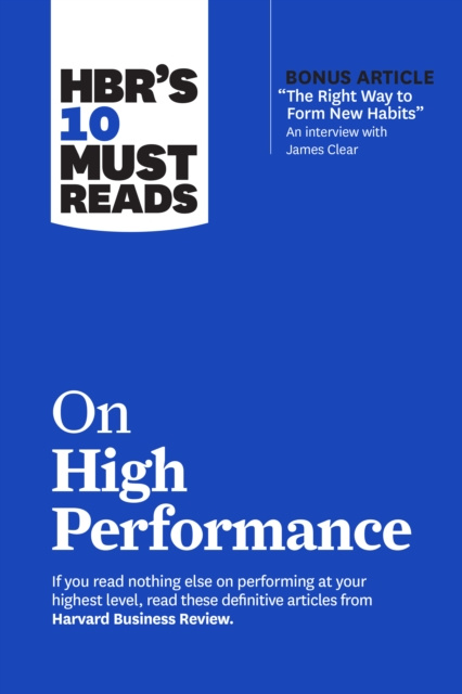 E-kniha HBR's 10 Must Reads on High Performance (with bonus article &quote;The Right Way to Form New Habits&quote; An interview with James Clear) Harvard Business Review
