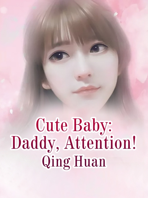 E-knjiga Cute Baby: Daddy, Attention! Qing Huan