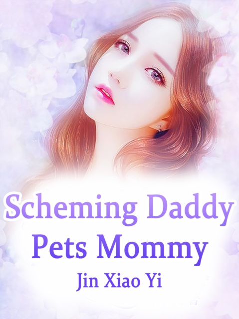 E-knjiga Scheming Daddy Pets Mommy Jin XiaoYi