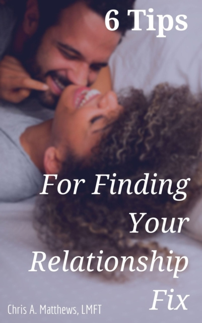 E-knjiga 6 Tips for Finding Your Relationship Fix Chris A. Matthews