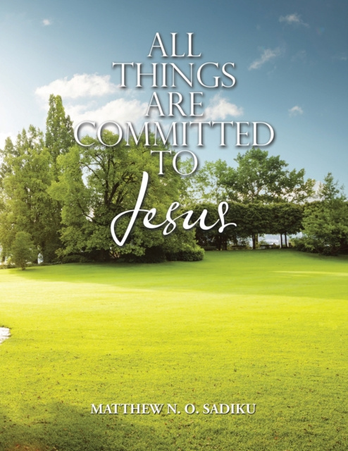 E-book All Things Are Committed to Jesus Matthew N.O. Sadiku
