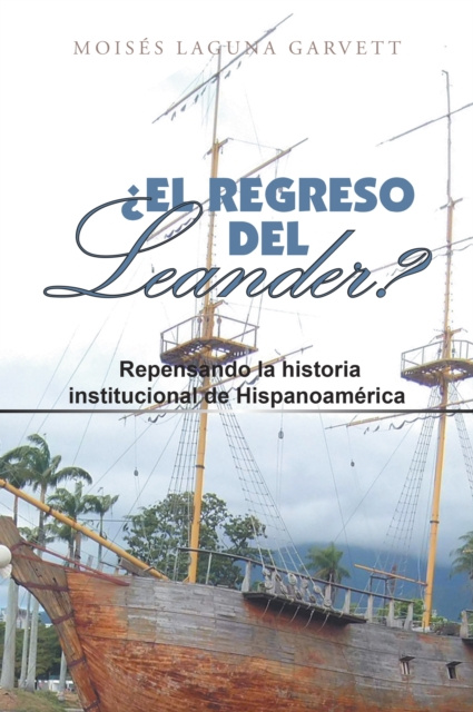 E-kniha El Regreso Del Leander? Repensando La Historia Institucional De Hispanoamerica Moises Laguna Garvett