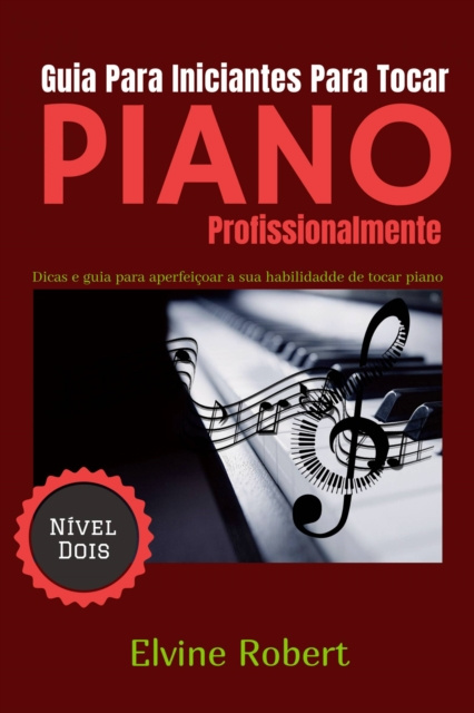 E-book Guia Para Iniciantes Para Tocar Piano Profissionalmente Elvine Robert