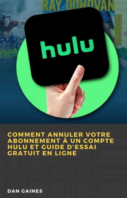 E-book Comment Annuler Votre Abonnement a un Compte Hulu et Guide d'Essai Gratuit en Ligne Dan Gaines