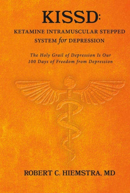 E-knjiga KISSD: Ketamine Intramuscular Stepped System for Depression Robert C. Hiemstra MD