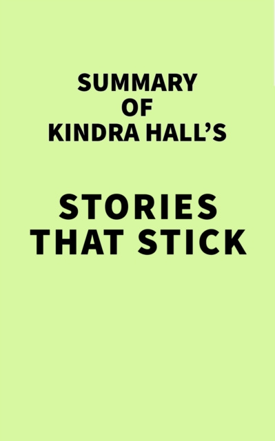 E-Book Summary of Kindra Hall's Stories That Stick IRB Media