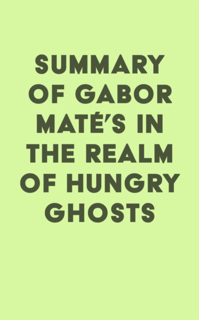E-kniha Summary of Gabor Mate's In the Realm of Hungry Ghosts: Close Encounters with Addiction IRB Media