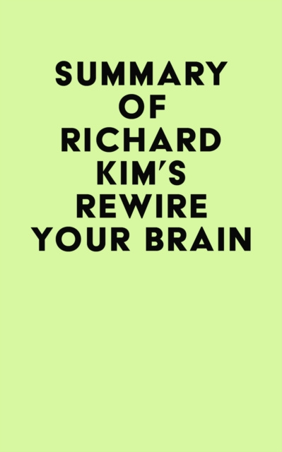 E-kniha Summary of Richard Kim's Rewire Your Brain IRB Media