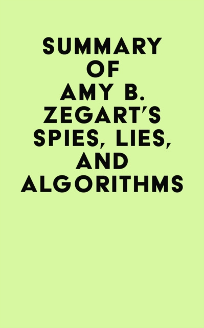 E-kniha Summary of Amy B. Zegart's Spies, Lies, And Algorithms IRB Media