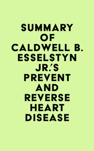 E-kniha Summary of Caldwell B. Esselstyn Jr.'s Prevent and Reverse Heart Disease IRB Media